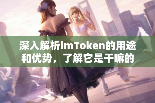 深入解析imToken的用途和优势，了解它是干嘛的