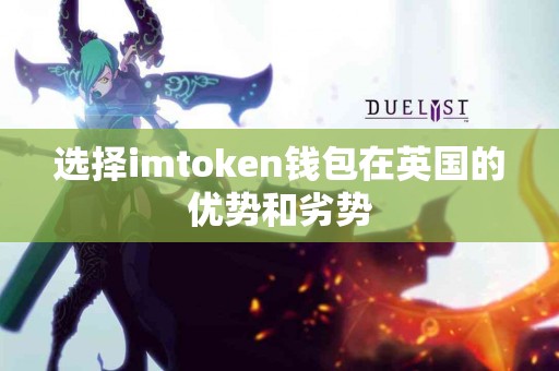 选择imtoken钱包在英国的优势和劣势