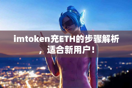 imtoken充ETH的步骤解析，适合新用户！