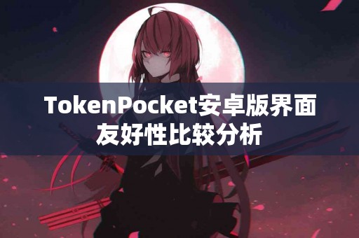 TokenPocket安卓版界面友好性比较分析