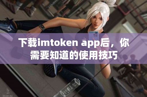 下载imtoken app后，你需要知道的使用技巧