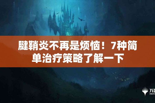 腱鞘炎不再是烦恼！7种简单治疗策略了解一下