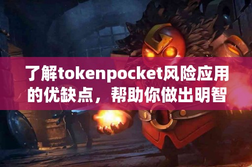 了解tokenpocket风险应用的优缺点，帮助你做出明智选择