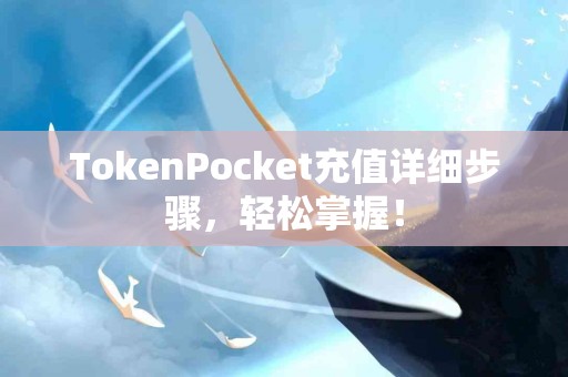 TokenPocket充值详细步骤，轻松掌握！