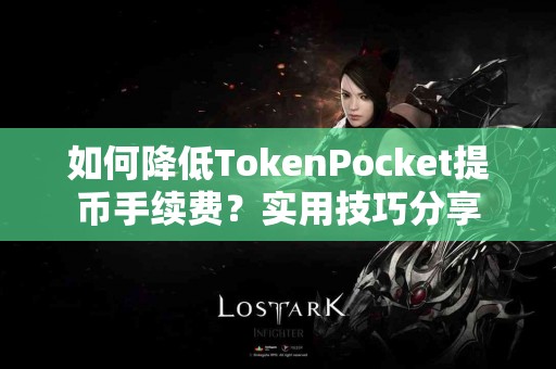 如何降低TokenPocket提币手续费？实用技巧分享