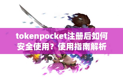 tokenpocket注册后如何安全使用？使用指南解析