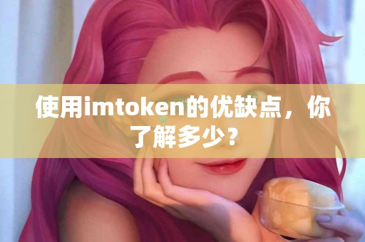 使用imtoken的优缺点，你了解多少？