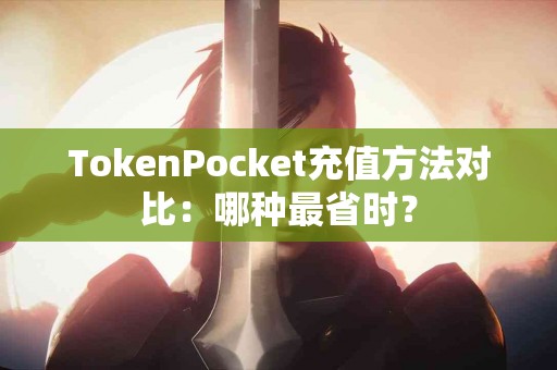 TokenPocket充值方法对比：哪种最省时？