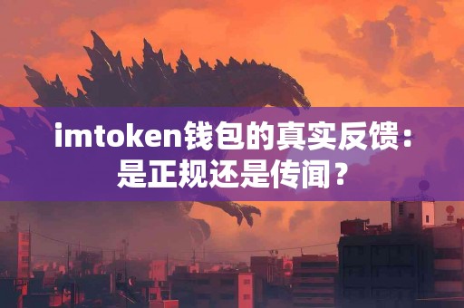 imtoken钱包的真实反馈：是正规还是传闻？