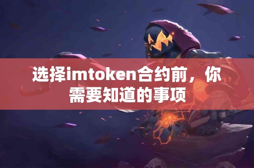选择imtoken合约前，你需要知道的事项