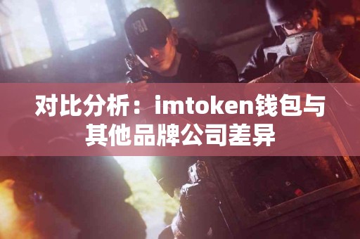 对比分析：imtoken钱包与其他品牌公司差异
