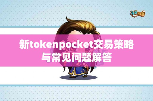 新tokenpocket交易策略与常见问题解答