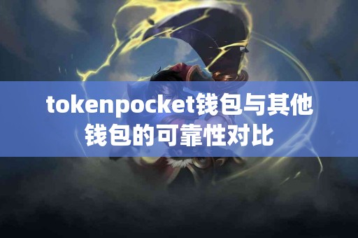 tokenpocket钱包与其他钱包的可靠性对比