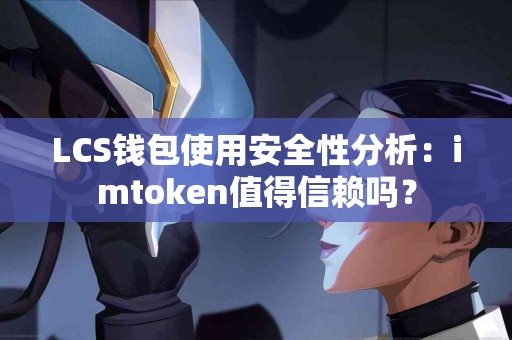 LCS钱包使用安全性分析：imtoken值得信赖吗？