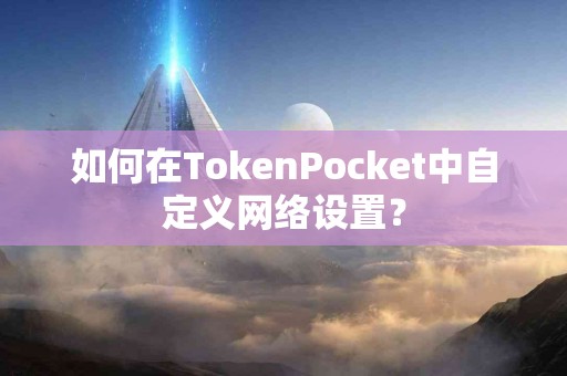 如何在TokenPocket中自定义网络设置？