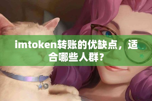 imtoken转账的优缺点，适合哪些人群？