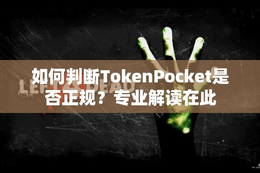 如何判断TokenPocket是否正规？专业解读在此