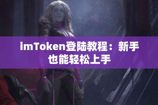 imToken登陆教程：新手也能轻松上手