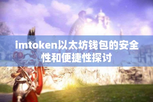 imtoken以太坊钱包的安全性和便捷性探讨