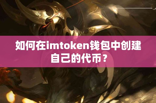 如何在imtoken钱包中创建自己的代币？