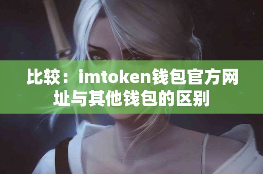 比较：imtoken钱包官方网址与其他钱包的区别
