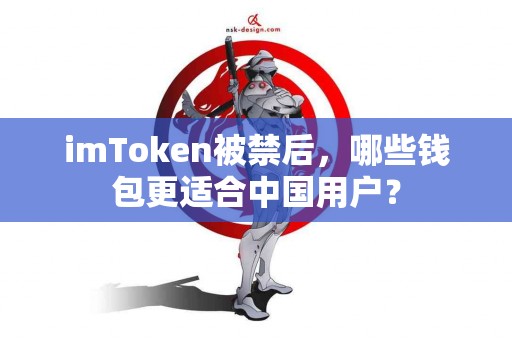imToken被禁后，哪些钱包更适合中国用户？