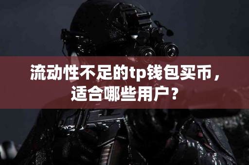 流动性不足的tp钱包买币，适合哪些用户？