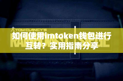 如何使用imtoken钱包进行互转？实用指南分享