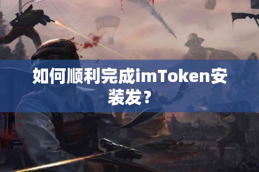 如何顺利完成imToken安装发？