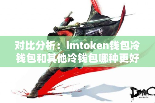 对比分析：imtoken钱包冷钱包和其他冷钱包哪种更好？