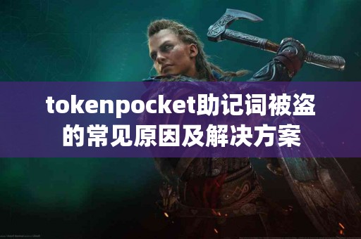 tokenpocket助记词被盗的常见原因及解决方案