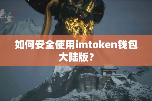如何安全使用imtoken钱包大陆版？