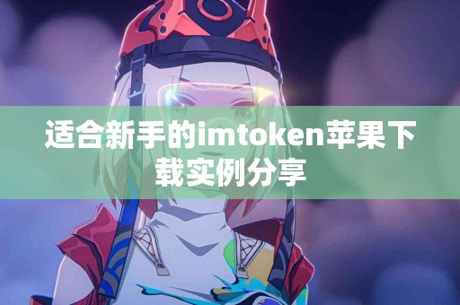适合新手的imtoken苹果下载实例分享