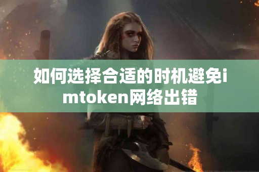 如何选择合适的时机避免imtoken网络出错