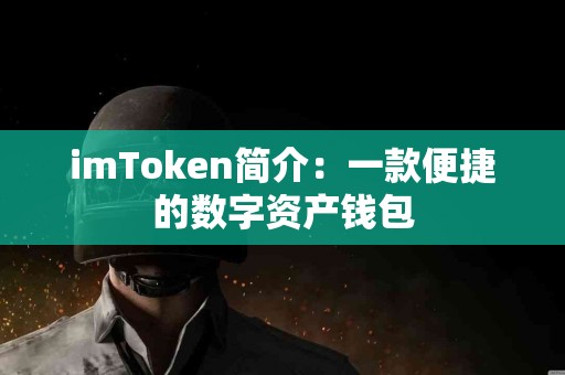 imToken简介：一款便捷的数字资产钱包