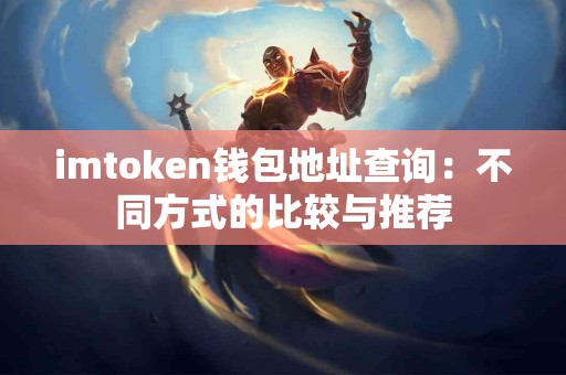 imtoken钱包地址查询：不同方式的比较与推荐