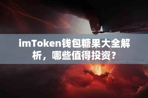 imToken钱包糖果大全解析，哪些值得投资？