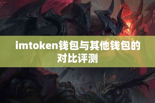 imtoken钱包与其他钱包的对比评测