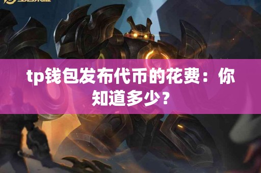 tp钱包发布代币的花费：你知道多少？