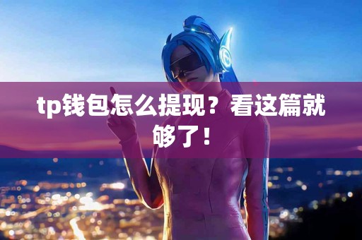 tp钱包怎么提现？看这篇就够了！