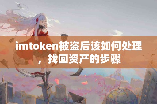 imtoken被盗后该如何处理，找回资产的步骤