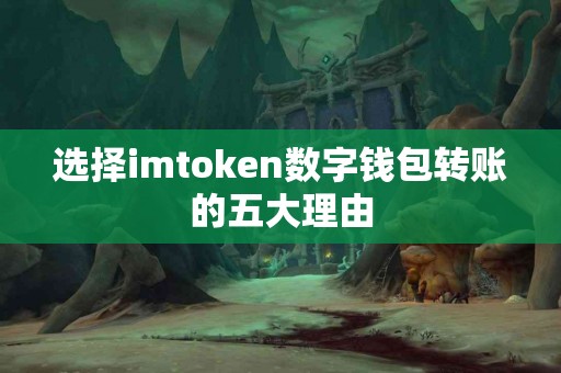 选择imtoken数字钱包转账的五大理由