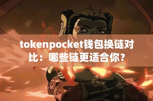tokenpocket钱包换链对比：哪些链更适合你？
