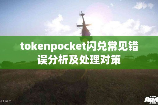 tokenpocket闪兑常见错误分析及处理对策