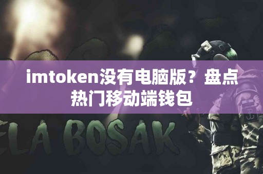 imtoken没有电脑版？盘点热门移动端钱包
