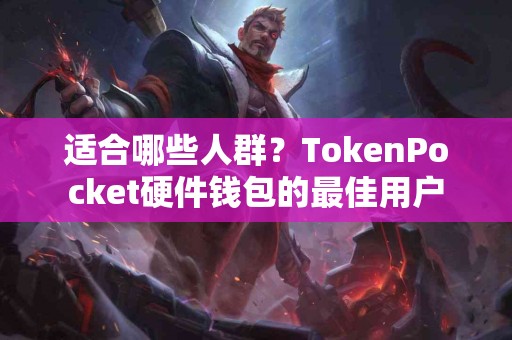 适合哪些人群？TokenPocket硬件钱包的最佳用户