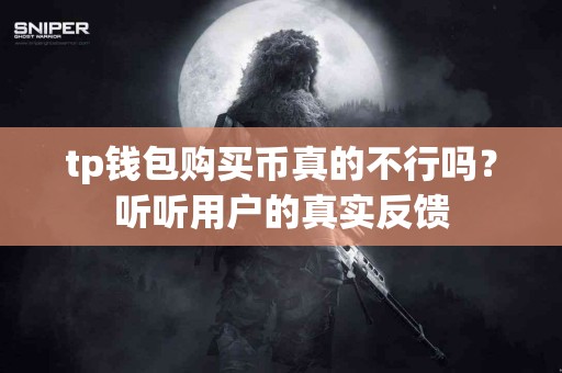 tp钱包购买币真的不行吗？听听用户的真实反馈