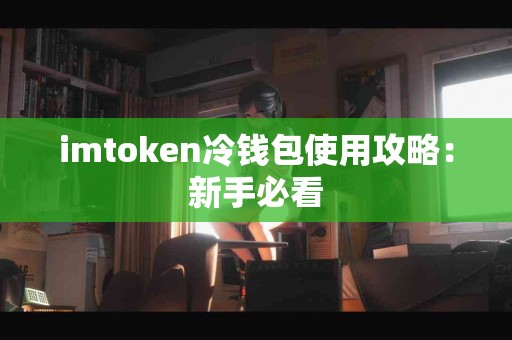 imtoken冷钱包使用攻略：新手必看