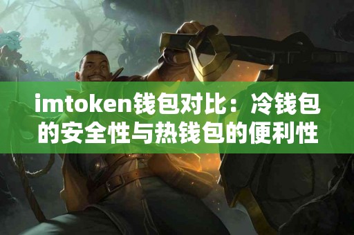 imtoken钱包对比：冷钱包的安全性与热钱包的便利性