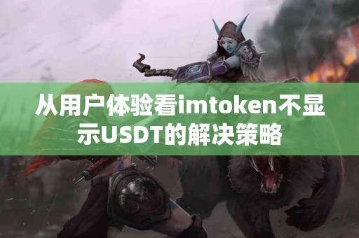 从用户体验看imtoken不显示USDT的解决策略